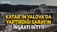 Katar Kraliyet Ailesi'nin Yalova'da yaptırdığı sarayın inşaatı bitti: İşte ilk görüntüler
