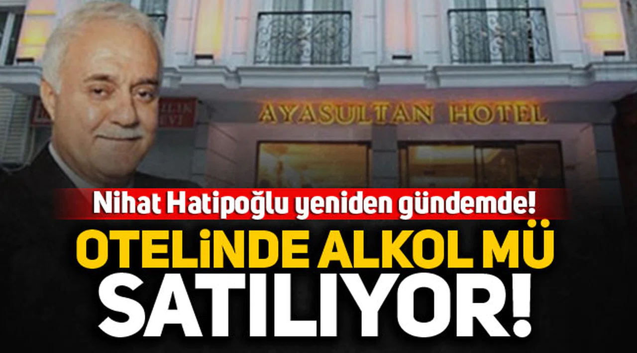 "4 genç kız bira içiyordu" diyen Nihat Hatipoğlu'nun otelinde içki satıldığı ortaya çıktı