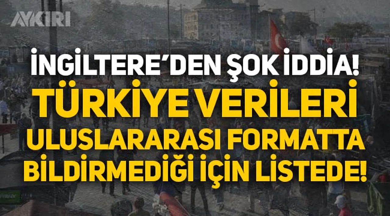 İngiltere'den şok iddia: Türkiye verileri uluslararası formatta bildirmediği için kırmızı listede!