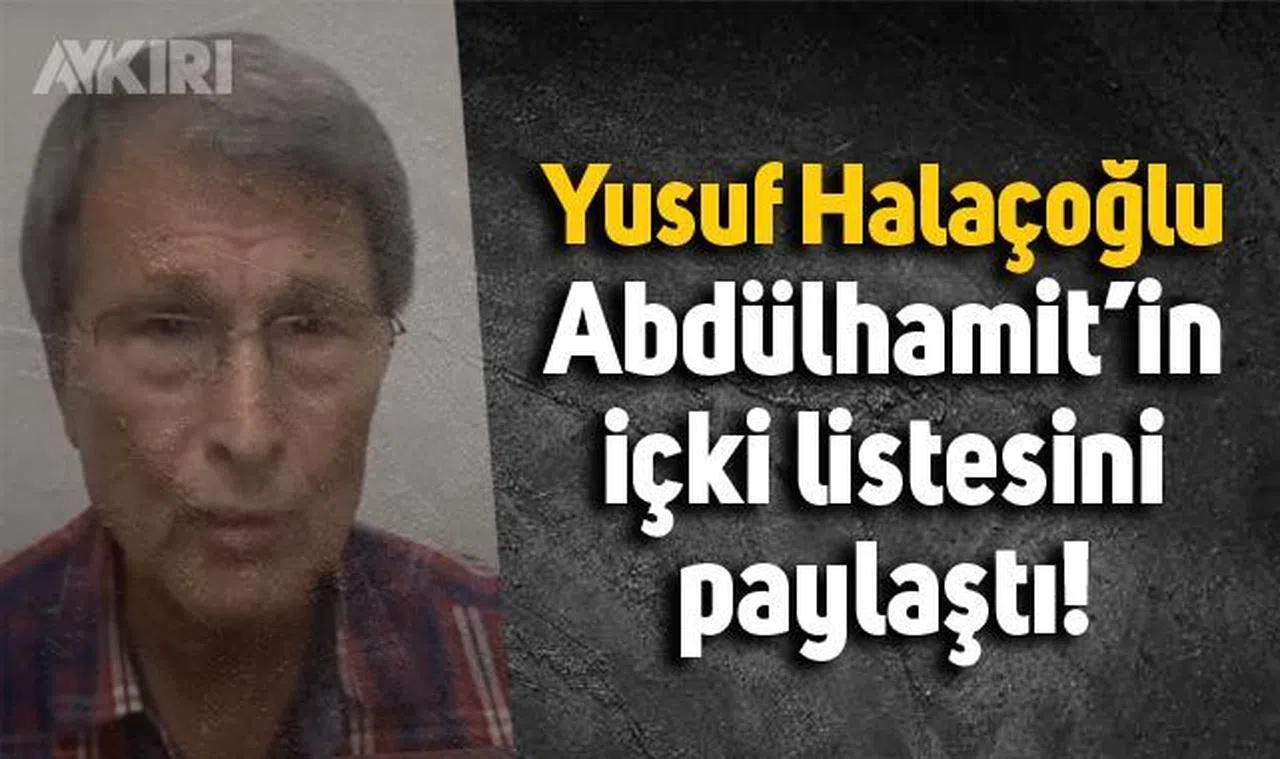 Yusuf Halaçoğlu, Abdülhamit'in içki listesini açıkladı