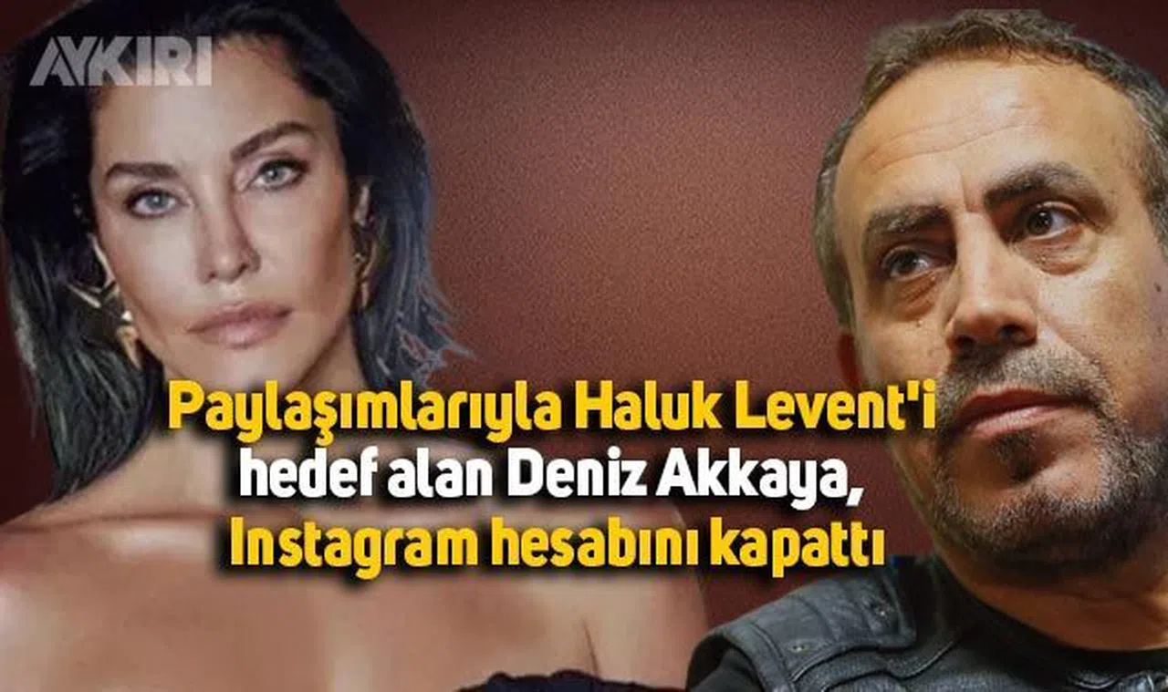 Paylaşımlarıyla Haluk Levent'i hedef alan Deniz Akkaya, Instagram hesabını kapattı