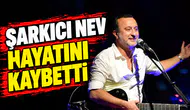 Şarkıcı Nev 57 yaşında hayatını kaybetti