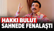 Hakkı Bulut sahnede fenalaştı!