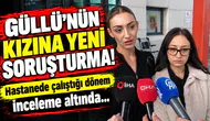 Güllü'nün kızına yeni soruşturma! Hastanede çalıştığı dönem inceleme altında