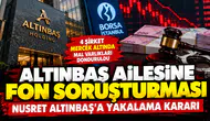 Altınbaş ailesine fon soruşturması: Nusret Altınbaş hakkında yakalama kararı