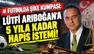 Futbolda şike kumpası: Lütfi Arıboğan'a 5 yıla kadar hapis istemi