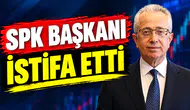SPK Başkanı istifa etti!