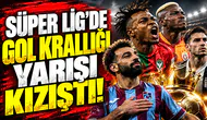 Süper Lig’de gol krallığı yarışı kızıştı: