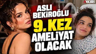 Aslı Bekiroğlu 9. kez ameliyat olacak