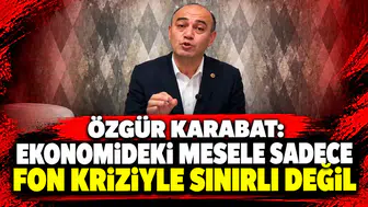 Özgür Karabat: Ekonomideki mesele sadece fon kriziyle sınırlı değil