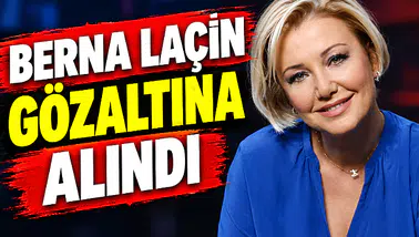 Berna Laçin gözaltında!