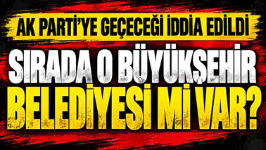 AK Parti'ye yeni katılacak büyükşehir belediyesi hangisi olacak