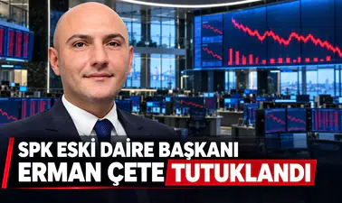 SPK eski Daire Başkanı Erman Çete tutuklandı