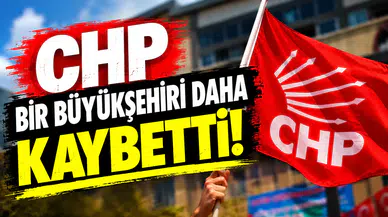 CHP bir büyükşehiri daha kaybetti!