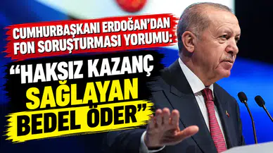 Cumhurbaşkanı Erdoğan'dan Fon soruşturması yorumu: Haksız kazanç sağlayan bedel öder