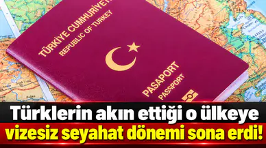 Türklerin akın ettiği o ülkeye vizesiz seyahat dönemi sona erdi!