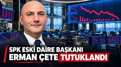 SPK eski Daire Başkanı Erman Çete tutuklandı