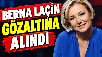 Berna Laçin gözaltında!