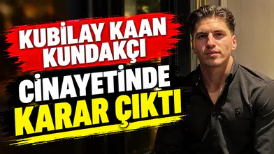 Kubilay Kaan Kundakçı cinayetinde karar çıktı