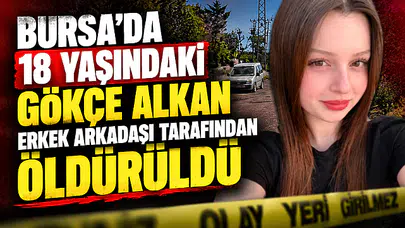 18 yaşındaki Gökçe Alkan erkek arkadaşı tarafından öldürüldü