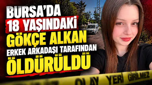 18 yaşındaki Gökçe Alkan erkek arkadaşı tarafından öldürüldü