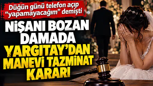 Düğün günü nişanı bozan damada Yargıtay'dan manevi tazminat kararı