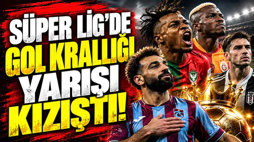 Süper Lig’de gol krallığı yarışı kızıştı: