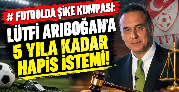 Futbolda şike kumpası: Lütfi Arıboğan'a 5 yıla kadar hapis istemi