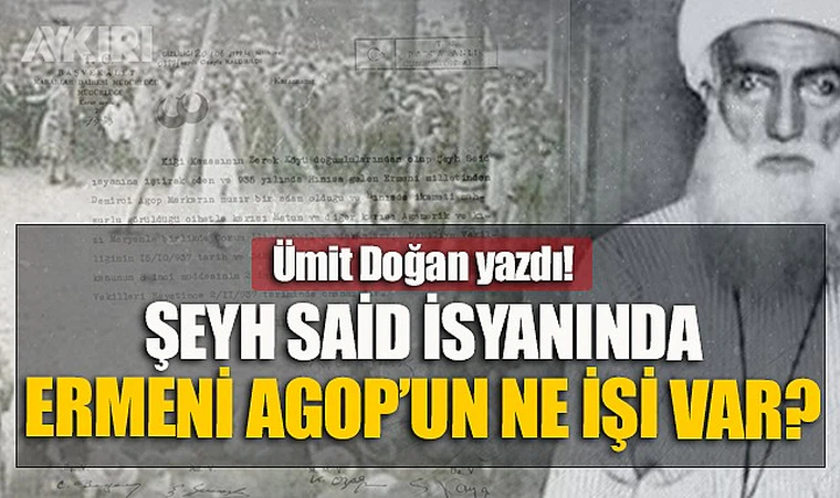 Şeyh Said isyanında Ermeni Agop'un işi ne!