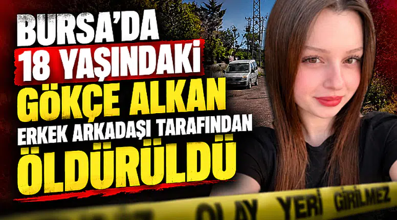 18 yaşındaki Gökçe Alkan erkek arkadaşı tarafından öldürüldü