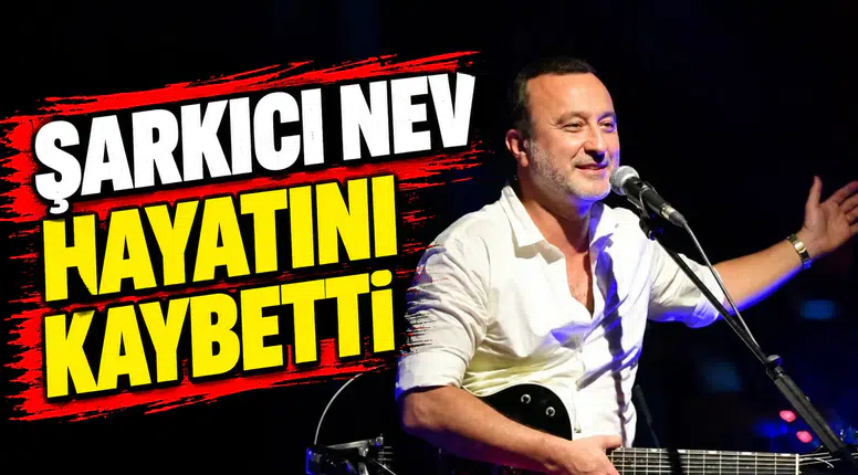 Şarkıcı Nev 57 yaşında hayatını kaybetti