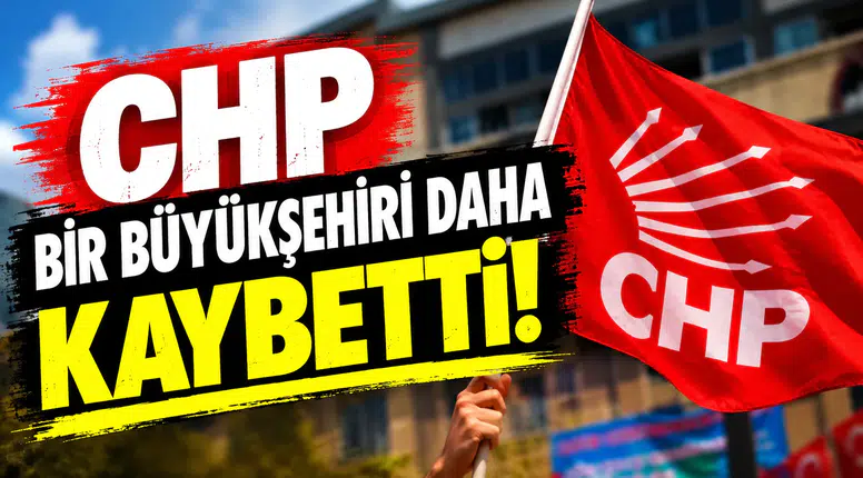 CHP bir büyükşehiri daha kaybetti!