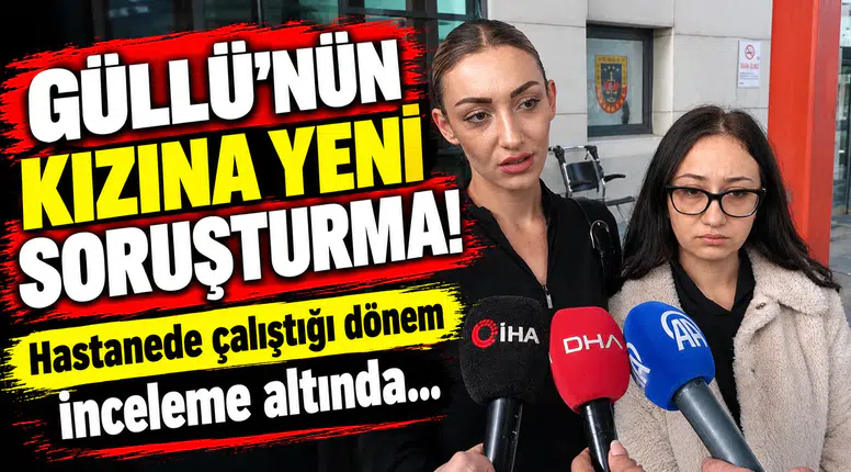 Güllü'nün kızına yeni soruşturma! Hastanede çalıştığı dönem inceleme altında
