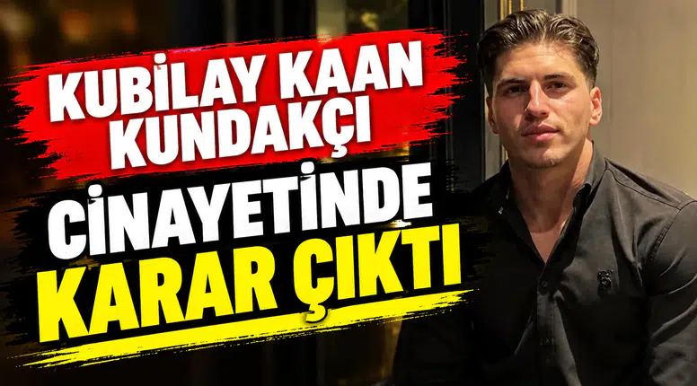 Kubilay Kaan Kundakçı cinayetinde karar çıktı