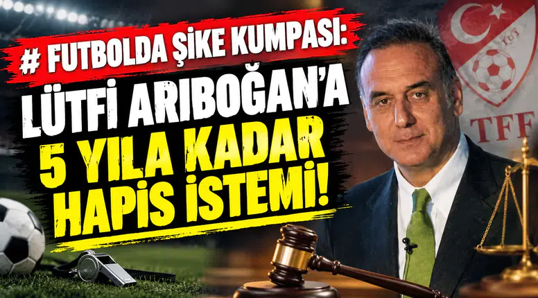 Futbolda şike kumpası: Lütfi Arıboğan'a 5 yıla kadar hapis istemi
