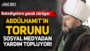 Abdülhamit'in torunu sosyal medyadan yardım topluyor