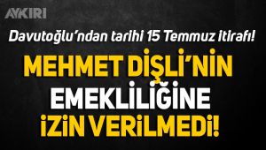 Ahmet Davutoğlu'ndan tarihi itiraf: Mehmet Dişli'yi emekli etmediler