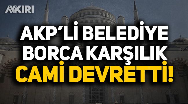 AKP'li Belediye borca karşılık cami devretti!