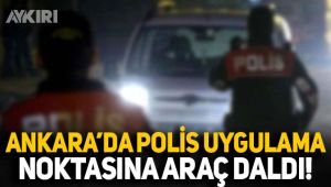 Ankara'da polis uygulama noktasına araç daldı
