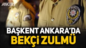 Başkent Ankara'da bekçi zulmü