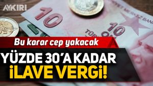 Çok sayıda ürüne yüzde 30'a kadar ilave vergi