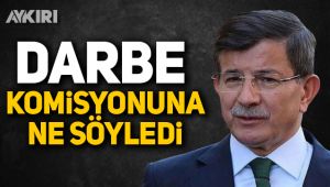 Davutoğlu darbe komisyonuna ne söyledi