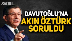 Davutoğlu'na Akın Öztürk soruldu