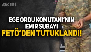 Ege Ordu Komutanı'nın emir subayı FETÖ'den tutuklandı