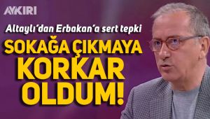 Fatih Altaylı'dan Fatih Erbakan'a tepki: Sokağa çıkmaya korkar oldum
