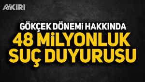 Gökçek dönemi hakkında 48 milyonluk suç duyurusu 