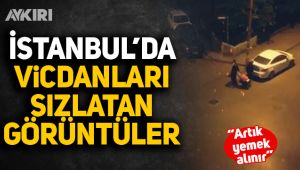 İstanbul'da vicdanları sızlatan görüntüler