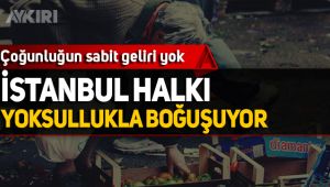 İstanbul yoksullukla boğuşuyor
