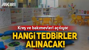 İşte kreş ve bakımevlerinde alınacak tedbirler