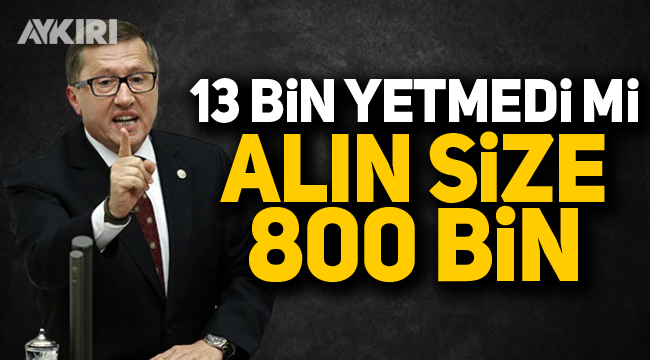 Lütfü Türkkan:"13 bin yetmedi mi alın size 800 bin"